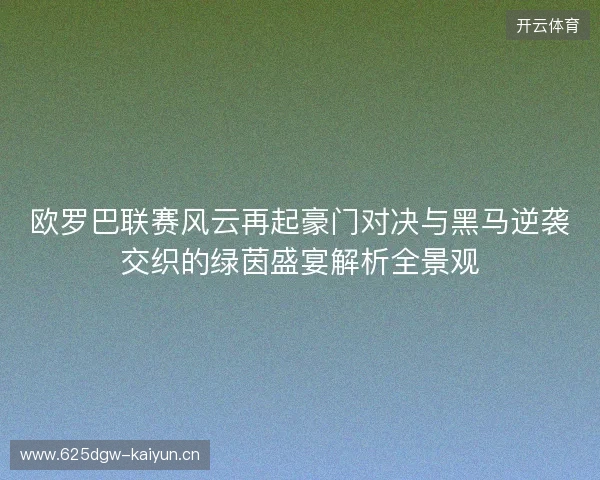 欧罗巴联赛风云再起豪门对决与黑马逆袭交织的绿茵盛宴解析全景观