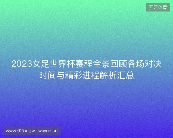 2023女足世界杯赛程全景回顾各场对决时间与精彩进程解析汇总