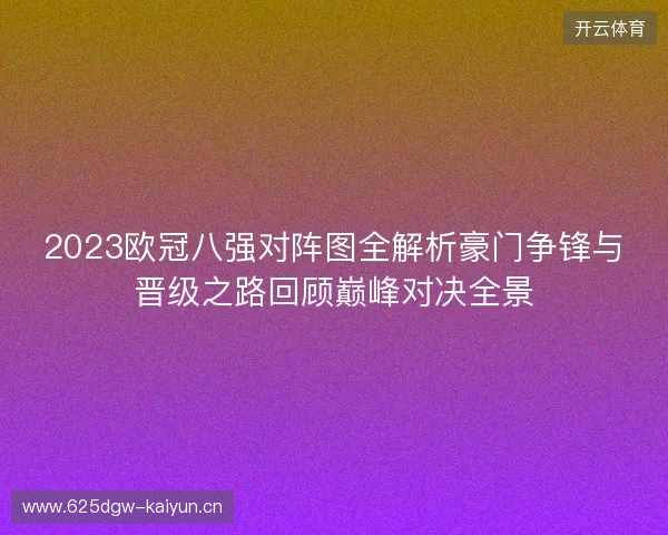 2023欧冠八强对阵图全解析豪门争锋与晋级之路回顾巅峰对决全景