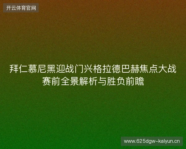 拜仁慕尼黑迎战门兴格拉德巴赫焦点大战赛前全景解析与胜负前瞻 拜仁慕尼黑迎战门兴格拉德巴赫焦点大战赛前全景解析与胜负前瞻