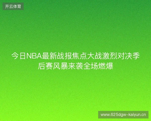 今日NBA最新战报焦点大战激烈对决季后赛风暴来袭全场燃爆